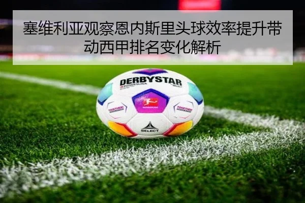塞维利亚观察恩内斯里头球效率提升带动西甲排名变化解析