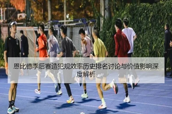 恩比德季后赛造犯规效率历史排名讨论与价值影响深度解析
