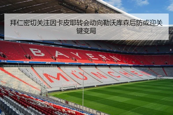 拜仁密切关注因卡皮耶转会动向勒沃库森后防或迎关键变局