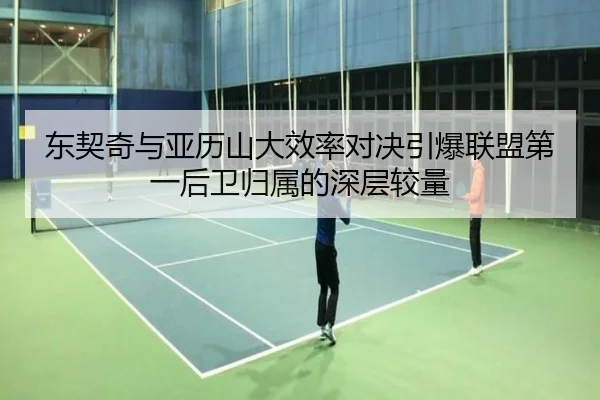 东契奇与亚历山大效率对决引爆联盟第一后卫归属的深层较量